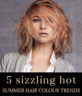 5 sizzling hot summer hair colour trends